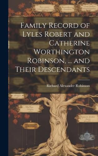 Cover image for Family Record of Lyles Robert and Catherine Worthington Robinson, ... and Their Descendants