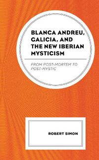 Cover image for Blanca Andreu, Galicia, and the New Iberian Mysticism: From Post-Mortem to Post-Mystic