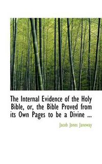 Cover image for The Internal Evidence of the Holy Bible, or, the Bible Proved from Its Own Pages to be a Divine ...