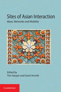 Cover image for Sites of Asian Interaction: Ideas, Networks and Mobility