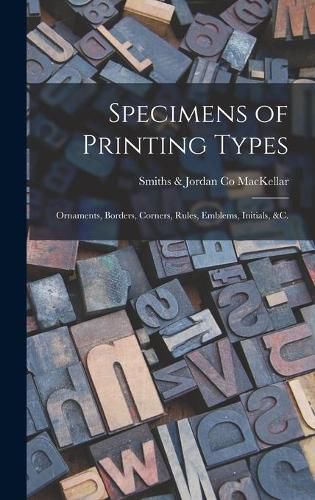 Specimens of Printing Types: Ornaments, Borders, Corners, Rules, Emblems, Initials, &c.