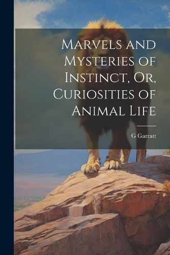 Cover image for Marvels and Mysteries of Instinct, Or, Curiosities of Animal Life