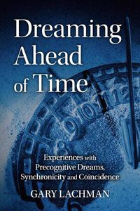 Cover image for Dreaming Ahead of Time: Experiences with Precognitive Dreams, Synchronicity and Coincidence