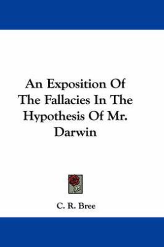 Cover image for An Exposition of the Fallacies in the Hypothesis of Mr. Darwin