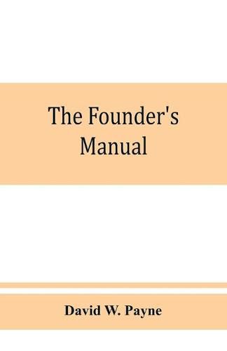 The founder's manual; a presentation of modern foundry operations, for the use of foundrymen, foremen, students and others