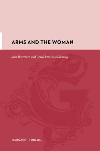 Cover image for Arms and the Woman: Just Warriors and Greek Feminist Identity