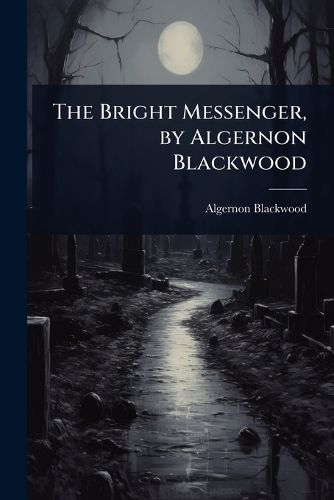Cover image for The Bright Messenger, by Algernon Blackwood
