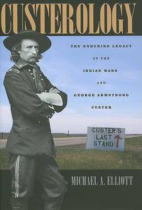Cover image for Custerology: The Enduring Legacy of the Indian Wars and George Armstrong Custer