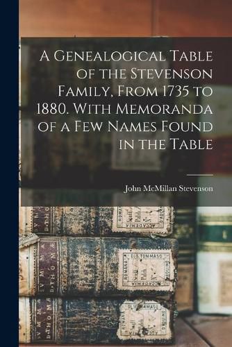 Cover image for A Genealogical Table of the Stevenson Family, From 1735 to 1880. With Memoranda of a Few Names Found in the Table