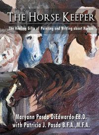 Cover image for The Horse Keeper The Healing Gifts of Painting and Writing about Horses