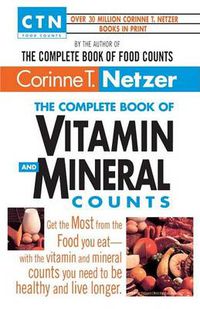 Cover image for The Complete Book of Vitamin and Mineral Counts: Get the Most from the Food You Eat-with the Vitamin and Mineral Counts You Need to Be Healthy and Live Longer