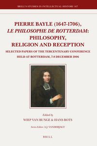 Cover image for Pierre Bayle (1647-1706), le philosophe de Rotterdam: Philosophy, Religion and Reception: Selected Papers of the Tercentenary Conference held at Rotterdam, 7-8 December 2006