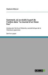 Cover image for Comment, ou se revele la part de l'ombre dans Le Journal d'un Vieux Fou: Analyse de l'ecriture flottante, caracteristique de la litterature japonaise