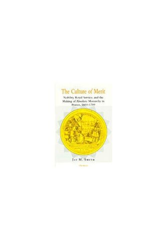 Cover image for The Culture of Merit: Nobility, Royal Service and the Making of Absolute Monarchy in France, 1600-1789