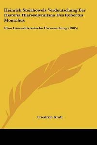 Cover image for Heinrich Steinhowels Verdeutschung Der Historia Hierosolymitana Des Robertus Monachus: Eine Literarhistorische Untersuchung (1905)