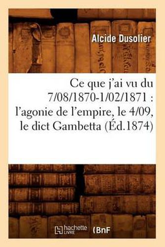 Ce Que j'Ai Vu Du 7/08/1870-1/02/1871: l'Agonie de l'Empire, Le 4/09, Le Dict Gambetta (Ed.1874)