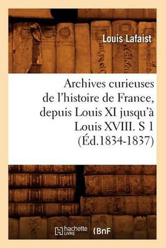 Archives Curieuses de l'Histoire de France, Depuis Louis XI Jusqu'a Louis XVIII. S 1 (Ed.1834-1837)