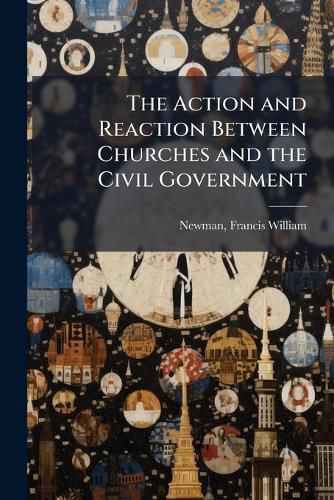 Cover image for The Action and Reaction Between Churches and the Civil Government