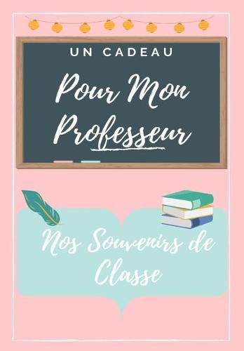 Cover image for Pour Mon Professeur: Un livre d'appreciation des enseignants de couleur tres personnalise cadeau de Noel / cadeau de Thanksgiving / cadeau d'appreciation des enseignants