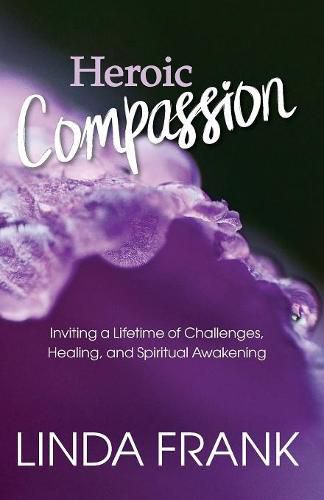 Cover image for Heroic Compassion: Inviting a Lifetime of Challenges, Healing, and Spiritual Awakening