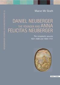 Cover image for Daniel Neuberger the Younger and Anna Felicitas Neuberger: The Ceroplastic Oeuvres 1621-1680 and 1650-1731