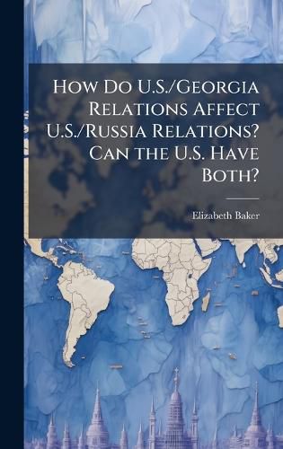 Cover image for How Do U.S./Georgia Relations Affect U.S./Russia Relations? Can the U.S. Have Both?