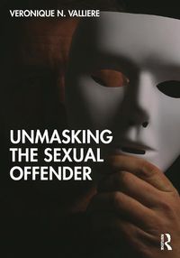 Cover image for Unmasking the Sexual Offender