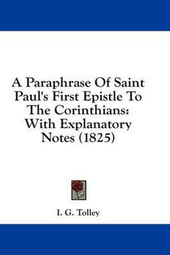 Cover image for A Paraphrase of Saint Paul's First Epistle to the Corinthians: With Explanatory Notes (1825)