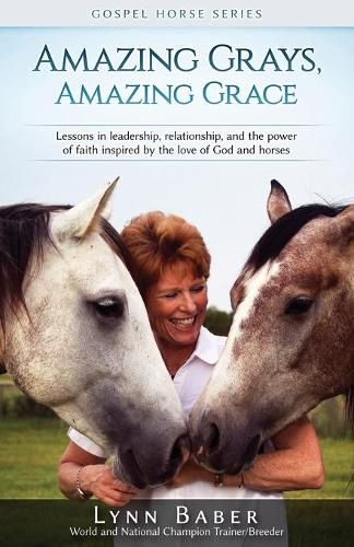 Cover image for Amazing Grays, Amazing Grace: Lessons in Leadership, Relationship, and the Power of Faith Inspired By the Love of God and Horses