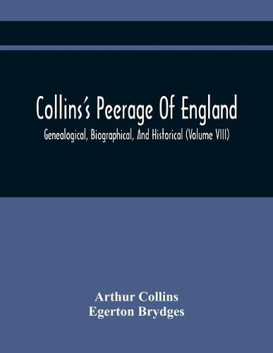 Collins'S Peerage Of England; Genealogical, Biographical, And Historical (Volume Viii)