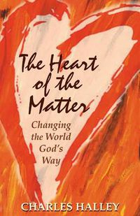 Cover image for The Heart of the Matter: Changing the World God's Way