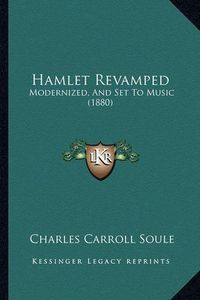 Cover image for Hamlet Revamped: Modernized, and Set to Music (1880)