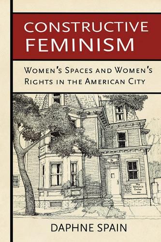 Cover image for Constructive Feminism: Women's Spaces and Women's Rights in the American City
