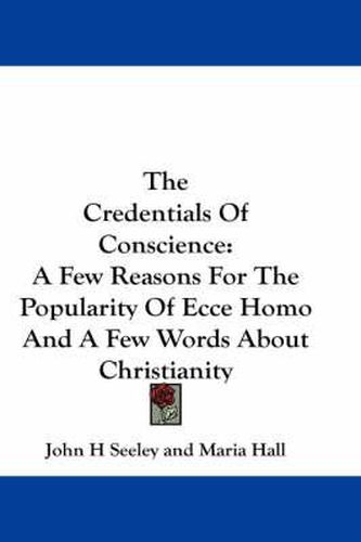 Cover image for The Credentials of Conscience: A Few Reasons for the Popularity of Ecce Homo and a Few Words about Christianity