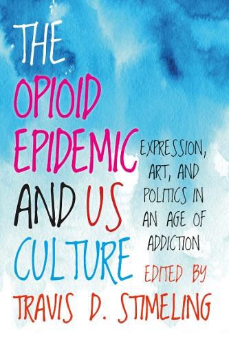 Cover image for The Opioid Epidemic and US Culture: Expression, Art, and Politics in an Age of Addiction