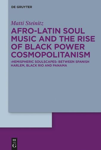 Cover image for Soul Music and the Rise of Black Power in Afro-Latin America: Hemispheric Movements and Sounds between Spanish Harlem, Rio, and Panama