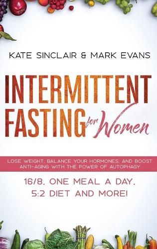 Intermittent Fasting for Women: Lose Weight, Balance Your Hormones, and Boost Anti-Aging With the Power of Autophagy - 16/8, One Meal a Day, 5:2 Diet and More! (Ketogenic Diet & Weight Loss Hacks)