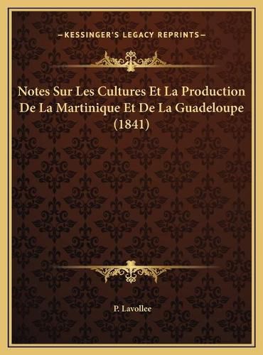 Cover image for Notes Sur Les Cultures Et La Production de La Martinique Et de La Guadeloupe (1841)