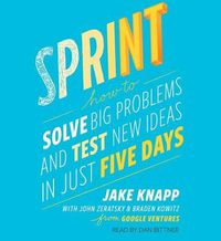 Cover image for Sprint: How to Solve Big Problems and Test New Ideas in Just Five Days