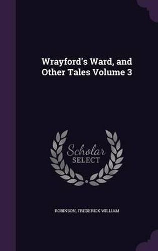 Wrayford's Ward, and Other Tales Volume 3