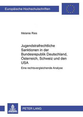 Cover image for Jugendstrafrechtliche Sanktionen in Der Bundesrepublik Deutschland, Oesterreich, Schweiz Und Den USA: Eine Rechtsvergleichende Analyse