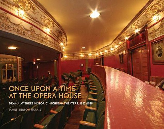 Cover image for Once upon a Time at the Opera House: Drama at Three Historic Michigan Theaters, 1882-1928