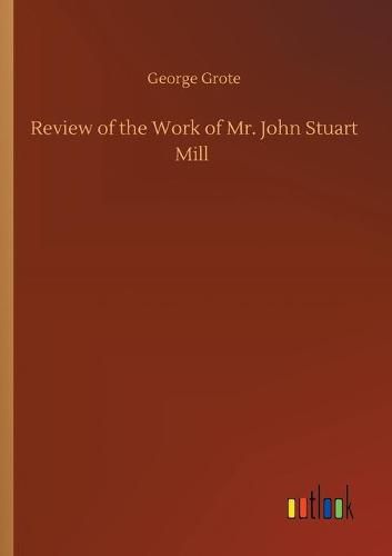 Cover image for Review of the Work of Mr. John Stuart Mill