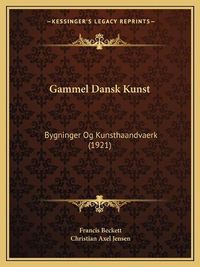 Cover image for Gammel Dansk Kunst: Bygninger Og Kunsthaandvaerk (1921)