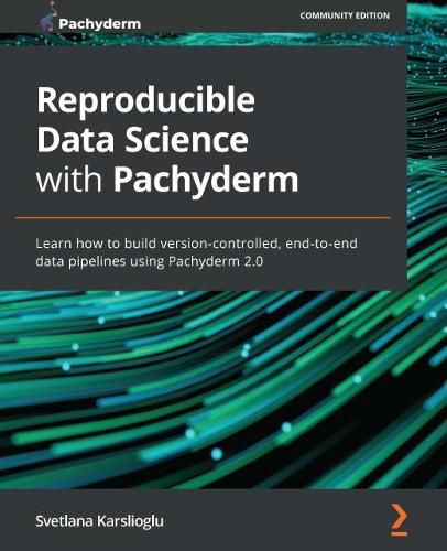 Cover image for Reproducible Data Science with Pachyderm: Learn how to build version-controlled, end-to-end data pipelines using Pachyderm 2.0