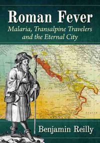 Cover image for Roman Fever: Malaria, Transalpine Travelers and the Eternal City