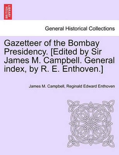 Cover image for Gazetteer of the Bombay Presidency. [Edited by Sir James M. Campbell. General Index, by R. E. Enthoven.]