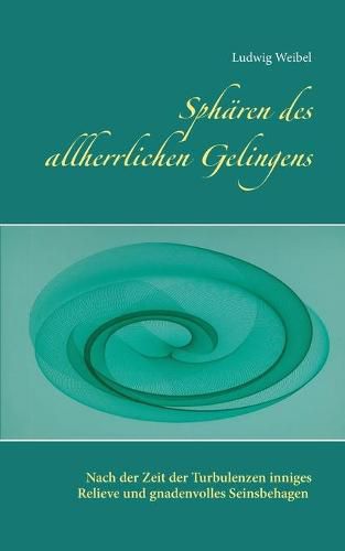 Cover image for Spharen des allherrlichen Gelingens: Nach der Zeit der Turbulenzen inniges Relieve und gnadenvolles Seinsbehagen