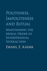 Cover image for Politeness, Impoliteness and Ritual: Maintaining the Moral Order in Interpersonal Interaction