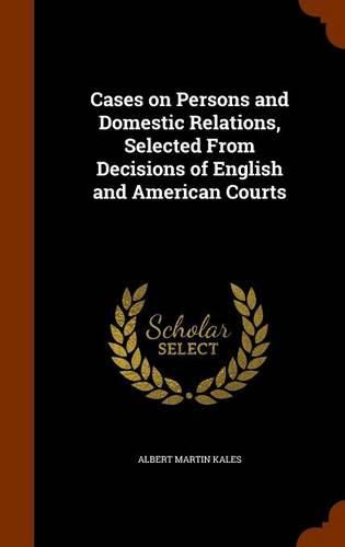 Cases on Persons and Domestic Relations, Selected from Decisions of English and American Courts